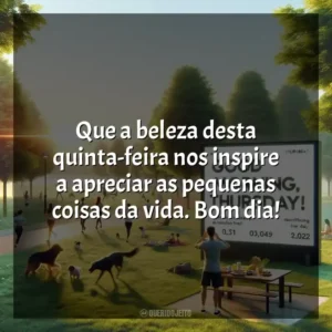 Que a beleza desta quinta-feira nos inspire a apreciar as pequenas coisas da vida. Bom dia! Bom dia, Quinta-feira!