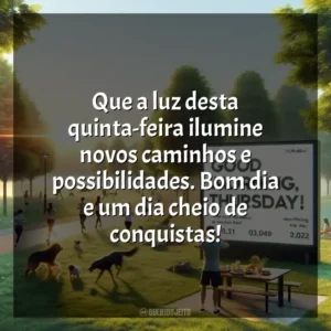 Que a luz desta quinta-feira ilumine novos caminhos e possibilidades. Bom dia e um dia cheio de conquistas! Bom dia, Quinta-feira!