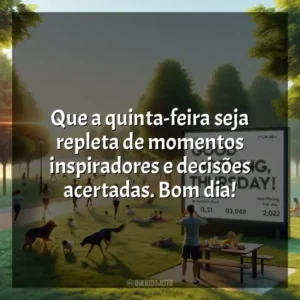 Que a quinta-feira seja repleta de momentos inspiradores e decisões acertadas. Bom dia! Bom dia, Quinta-feira!