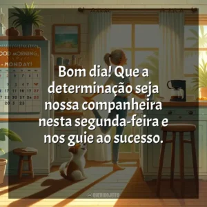 Bom dia! Que a determinação seja nossa companheira nesta segunda-feira e nos guie ao sucesso. Bom dia, Segunda Feira!