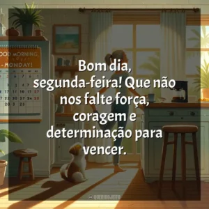 Bom dia, segunda-feira! Que não nos falte força, coragem e determinação para vencer. Bom dia, Segunda Feira!