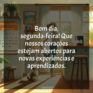 Bom dia, segunda-feira! Que nossos corações estejam abertos para novas experiências e aprendizados. Bom dia, Segunda Feira!