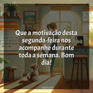 Que a motivação desta segunda-feira nos acompanhe durante toda a semana. Bom dia! Bom dia, Segunda Feira!