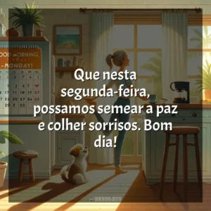 Que nesta segunda-feira, possamos semear a paz e colher sorrisos. Bom dia! Bom dia, Segunda Feira!