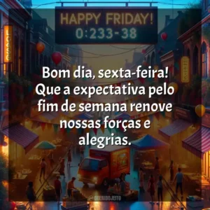 Bom dia, sexta-feira! Que a expectativa pelo fim de semana renove nossas forças e alegrias. Bom dia, Sexta-feira!