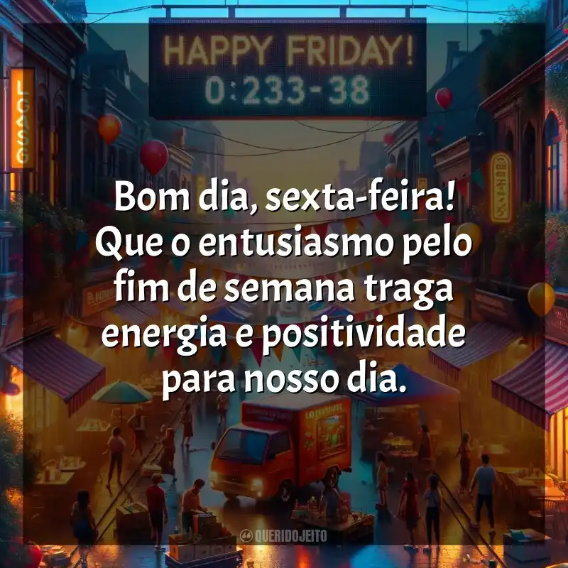 Frase final de  Bom dia, Sexta-feira!: Bom dia, sexta-feira! Que o entusiasmo pelo fim de semana traga energia e positividade para nosso dia.