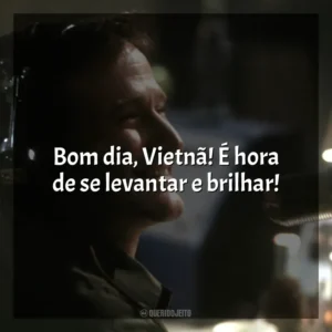Bom dia, Vietnã! É hora de se levantar e brilhar! Bom Dia, Vietnã (Filme)