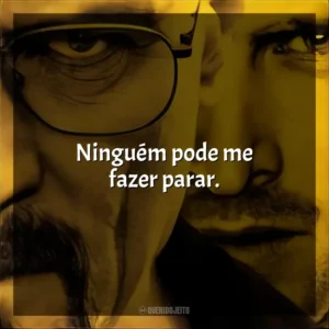 Ninguém pode me fazer parar. Breaking Bad (Série)