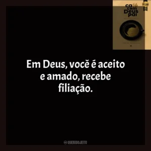 Em Deus, você é aceito e amado, recebe filiação. Café com Deus Pai (Livro)