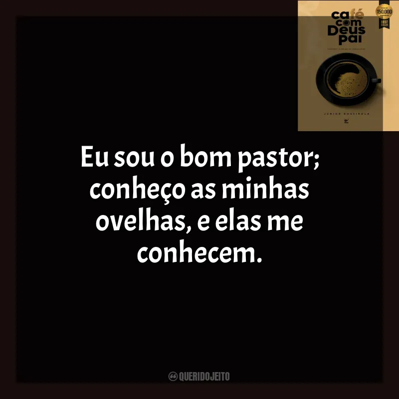 Frases do Livro Café com Deus Pai: Eu sou o bom pastor; conheço as minhas ovelhas, e elas me conhecem.