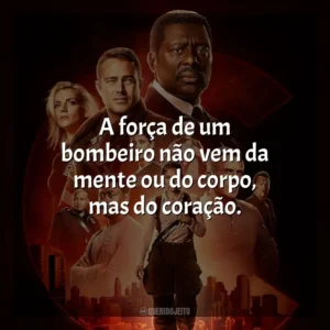 A força de um bombeiro não vem da mente ou do corpo, mas do coração. Chicago Fire (Série)