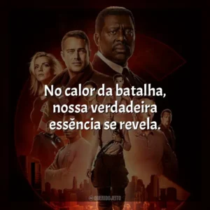 No calor da batalha, nossa verdadeira essência se revela. Chicago Fire (Série)