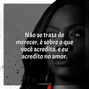Não se trata de merecer, é sobre o que você acredita, e eu acredito no amor. Como Defender um Assassino (Série)