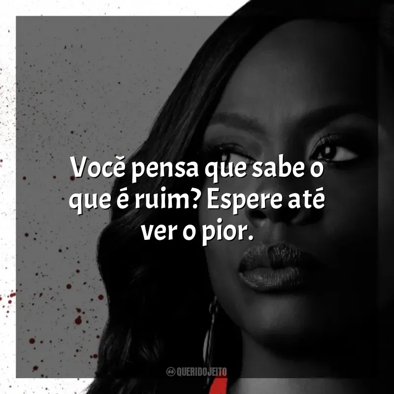 Frases de Como Defender um Assassino série: Você pensa que sabe o que é ruim? Espere até ver o pior.