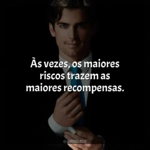 Às vezes, os maiores riscos trazem as maiores recompensas. Crimes do Colarinho Branco (Série)