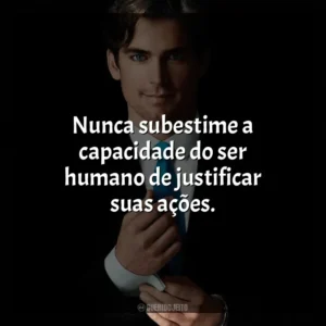 Nunca subestime a capacidade do ser humano de justificar suas ações. Crimes do Colarinho Branco (Série)