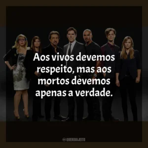 Aos vivos devemos respeito, mas aos mortos devemos apenas a verdade. Criminal Minds (Série)