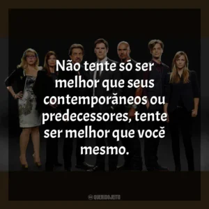 Não tente só ser melhor que seus contemporâneos ou predecessores, tente ser melhor que você mesmo. Criminal Minds (Série)