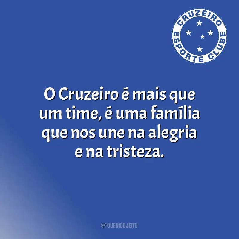 Frases Cruzeiro Esporte Clube: O Cruzeiro é mais que um time, é uma família que nos une na alegria e na tristeza.