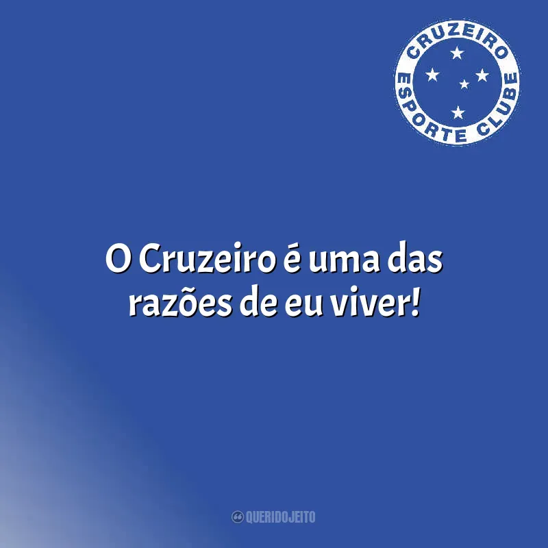 Time do Cruzeiro frases: O Cruzeiro é uma das razões de eu viver!