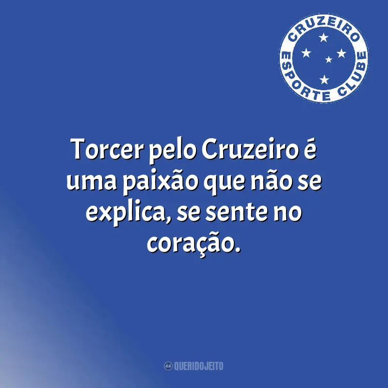 Frases do Cruzeiro campeão: Torcer pelo Cruzeiro é uma paixão que não se explica, se sente no coração.
