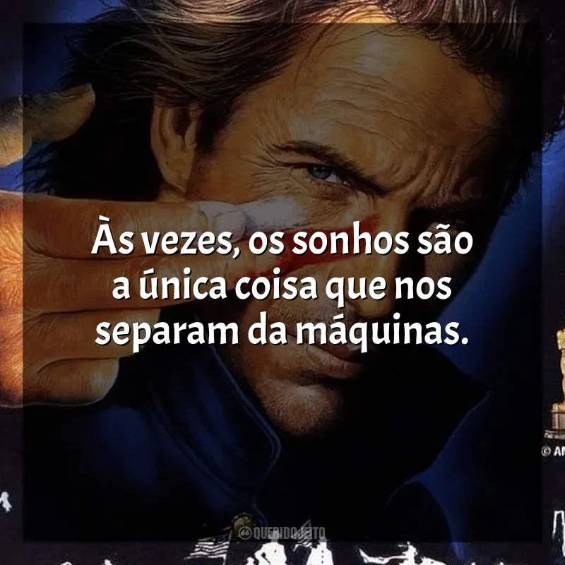 Frases do Filme Dança com Lobos: Às vezes, os sonhos são a única coisa que nos separam da máquinas.