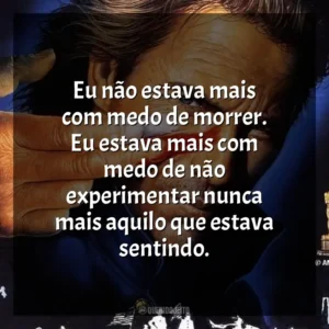 Eu não estava mais com medo de morrer. Eu estava mais com medo de não experimentar nunca mais aquilo que estava sentindo. Dança com Lobos (Filme)