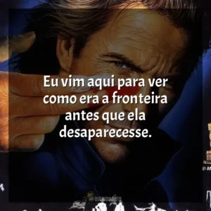 Eu vim aqui para ver como era a fronteira antes que ela desaparecesse. Dança com Lobos (Filme)