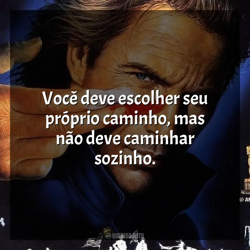 Frases de efeito do filme Dança com Lobos: Você deve escolher seu próprio caminho, mas não deve caminhar sozinho.