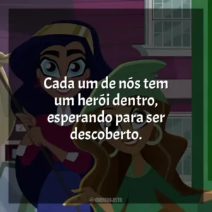 Cada um de nós tem um herói dentro, esperando para ser descoberto. DC Super Hero Girls (Série)