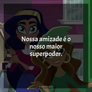 Nossa amizade é o nosso maior superpoder. DC Super Hero Girls (Série)