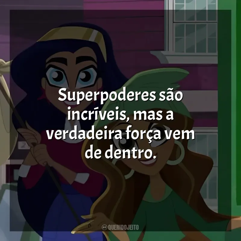 Frases de efeito da série DC Super Hero Girls: Superpoderes são incríveis, mas a verdadeira força vem de dentro.