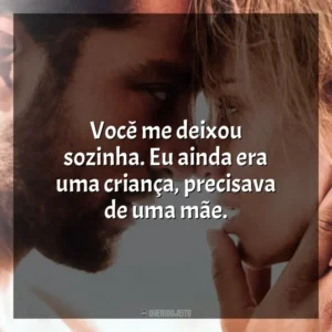 Você me deixou sozinha. Eu ainda era uma criança, precisava de uma mãe. Desejo Proibido (Filme)