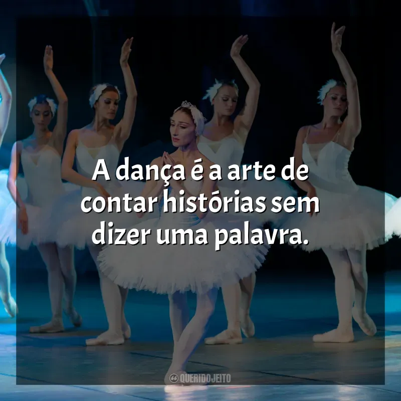 Frases do Dia da Bailarina: A dança é a arte de contar histórias sem dizer uma palavra.
