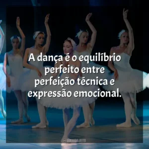 A dança é o equilíbrio perfeito entre perfeição técnica e expressão emocional. Dia da Bailarina