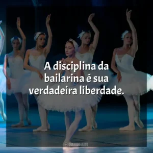 A disciplina da bailarina é sua verdadeira liberdade. Dia da Bailarina