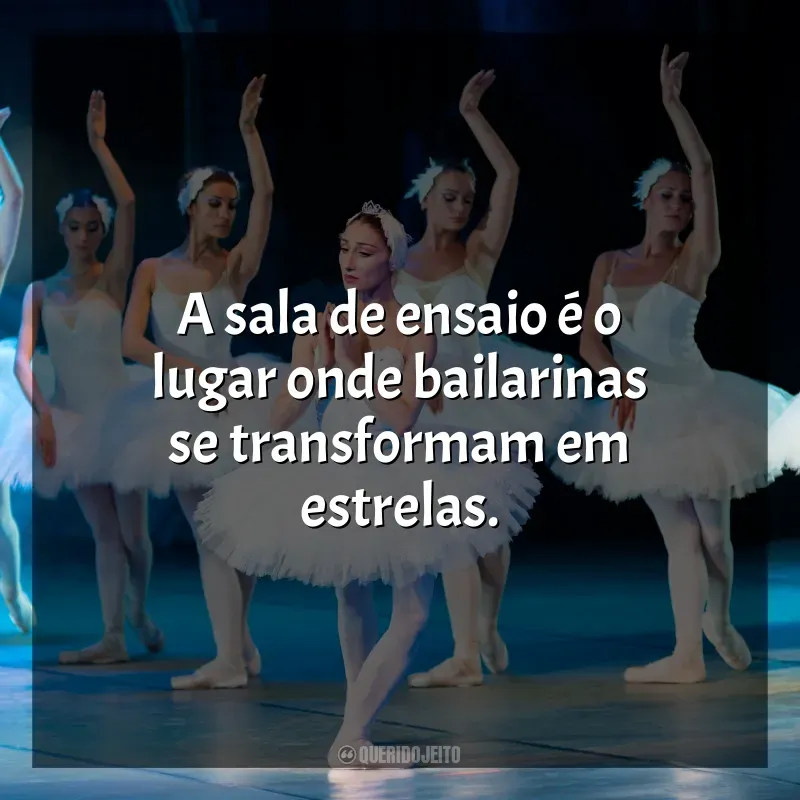 Frases emocionantes do Dia da Bailarina: A sala de ensaio é o lugar onde bailarinas se transformam em estrelas.