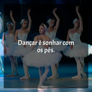 Dançar é sonhar com os pés. Dia da Bailarina