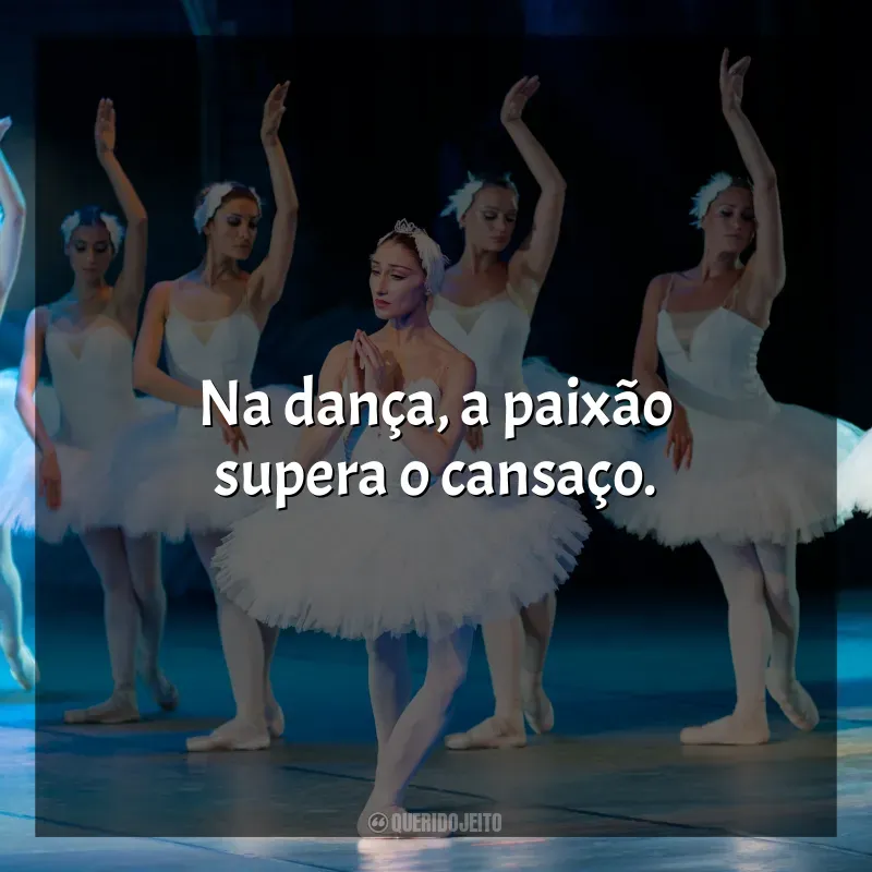 Dia da Bailarina frases marcantes: Na dança, a paixão supera o cansaço.