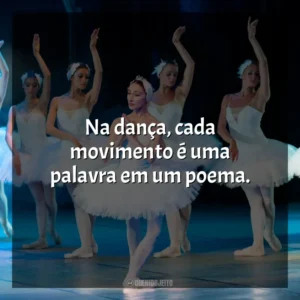 Na dança, cada movimento é uma palavra em um poema. Dia da Bailarina