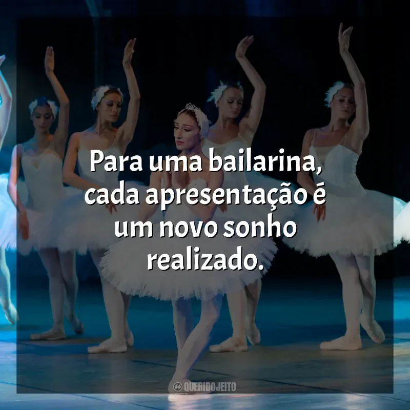 Pensamentos do Dia da Bailarina e frases: Para uma bailarina, cada apresentação é um novo sonho realizado.