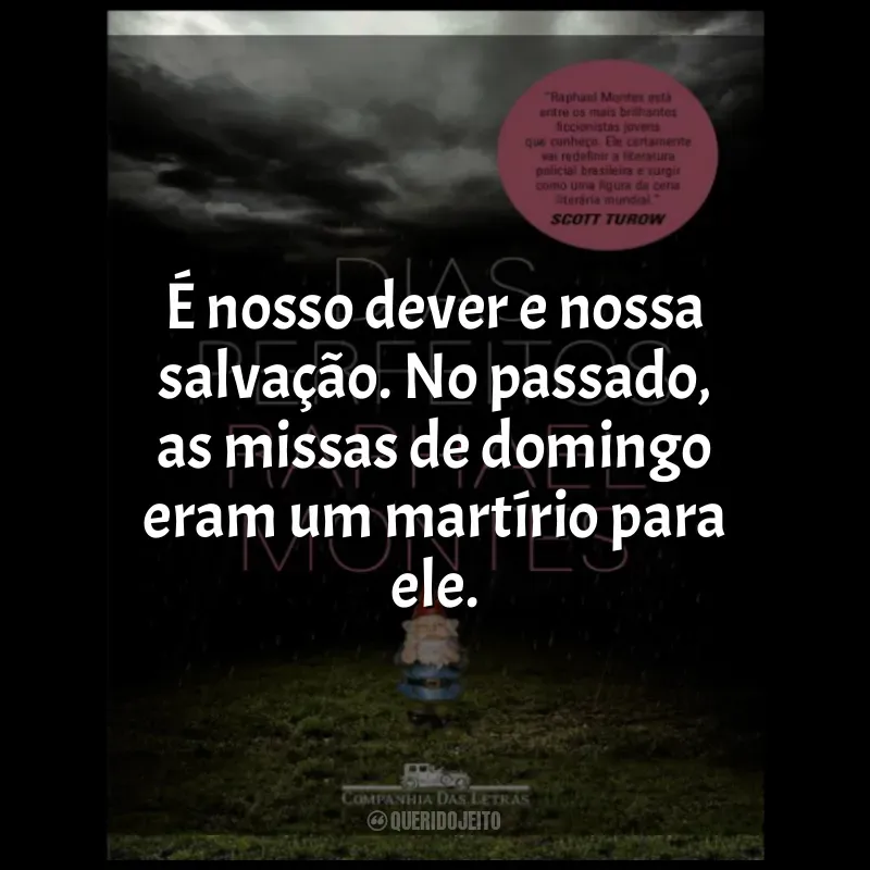 Frases Dias Perfeitos livro: É nosso dever e nossa salvação. No passado, as missas de domingo eram um martírio para ele.