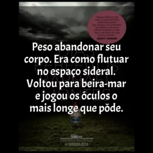 Peso abandonar seu corpo. Era como flutuar no espaço sideral. Voltou para beira-mar e jogou os óculos o mais longe que pôde. Dias Perfeitos (Livro)