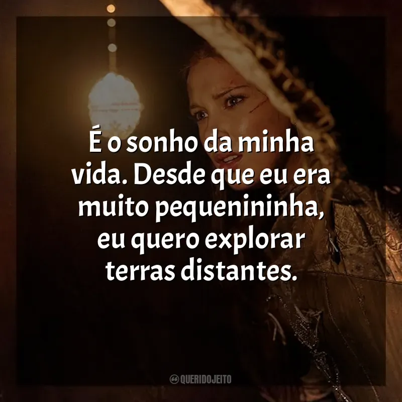 Frases Donzela filme: É o sonho da minha vida. Desde que eu era muito pequenininha, eu quero explorar terras distantes.