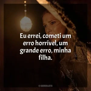 Eu errei, cometi um erro horrível, um grande erro, minha filha. Donzela (Filme)