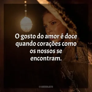 O gosto do amor é doce quando corações como os nossos se encontram. Donzela (Filme)