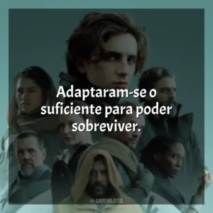 Adaptaram-se o suficiente para poder sobreviver. Duna (Filme)