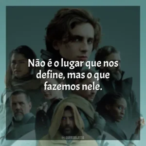 Não é o lugar que nos define, mas o que fazemos nele. Duna (Filme 2021)