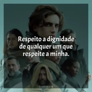 Respeito a dignidade de qualquer um que respeite a minha. Duna (Filme 2021)