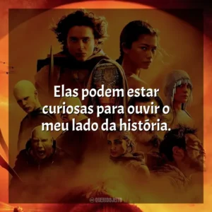Elas podem estar curiosas para ouvir o meu lado da história. Duna: Parte 2 (Filme)